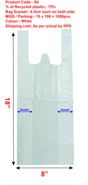 VEST CARRIER BAG
Product Code:- S4
% of Recycled plastic:- 75%

Bag Gusset:- 6.5cm each on both side
MOQ / Packing:- 10 x 100 = 1000pcs
Colour:- White

Shipping cost: As per actual by DPD
