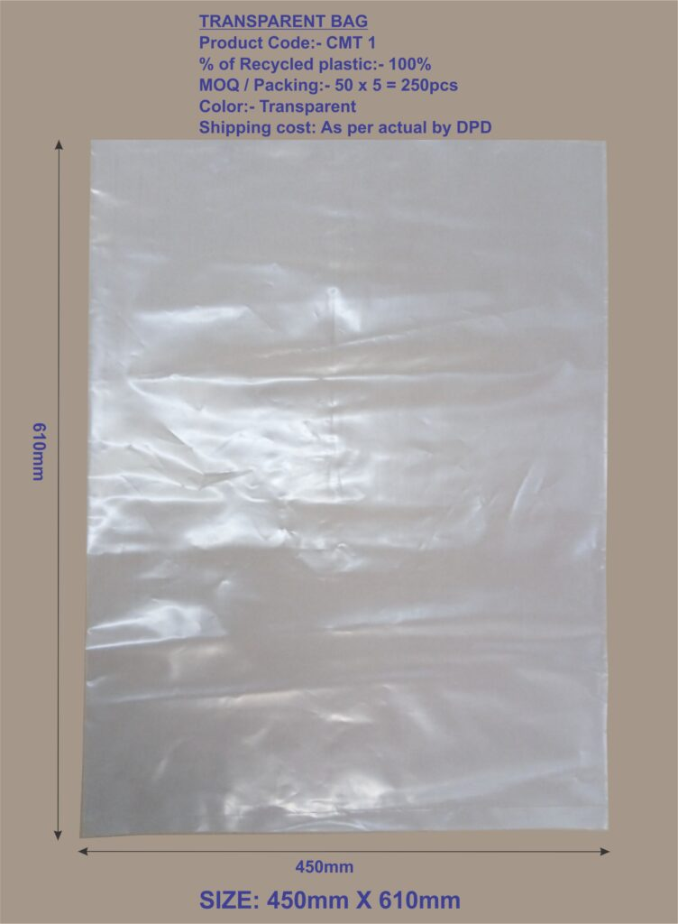 TRANSPARENT BAG
Product Code:- CMT 1
% of Recycled plastic:- 100%

Bag Gusset:- 7.5cm each on both side
MOQ / Packing:- 50 x 5 = 250pcs
Colour:- Transparent

Shipping cost: As per actual by DPD